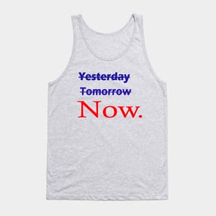 Not yesterday not tomorrow start now, live now, Now is all that matters Tank Top